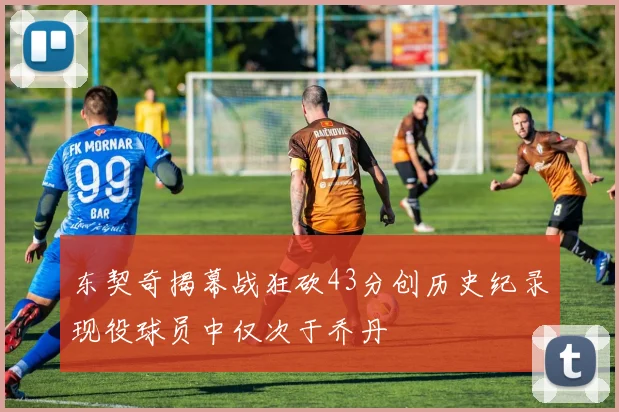 东契奇揭幕战狂砍43分创历史纪录现役球员中仅次于乔丹