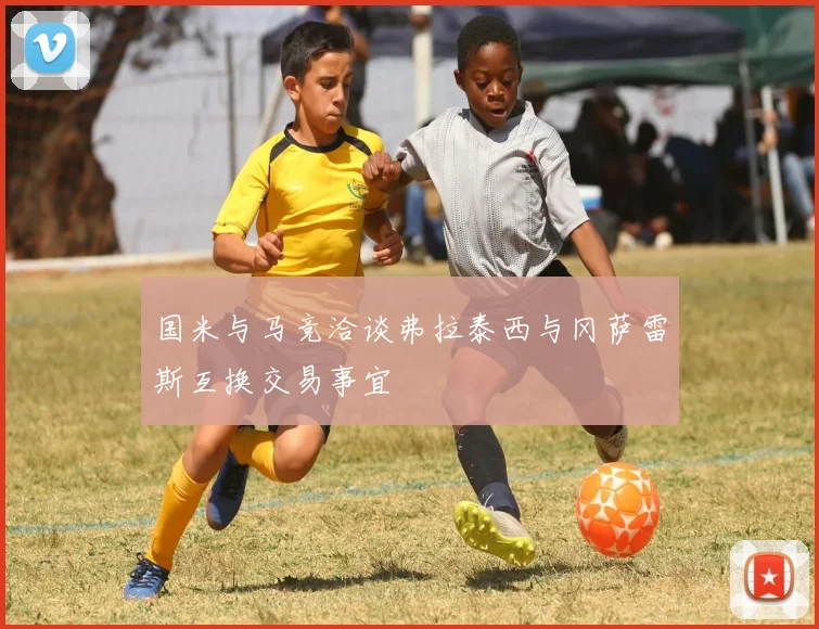 国米与马竞洽谈弗拉泰西与冈萨雷斯互换交易事宜