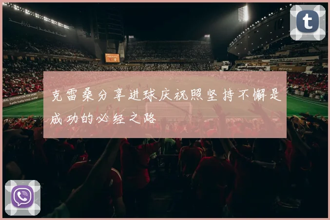 克雷桑分享进球庆祝照坚持不懈是成功的必经之路
